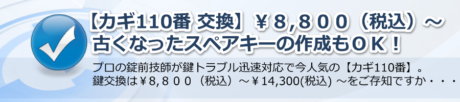 【カギ110番 交換】￥８,８００（税込）～古くなったスペアキーの作成ＯＫ！